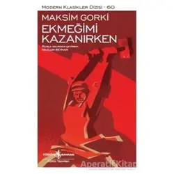 Ekmeğimi Kazanırken - Maksim Gorki - İş Bankası Kültür Yayınları