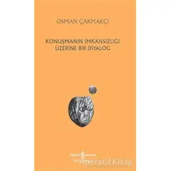 Konuşmanın İmkansızlığı Üzerine Bir Diyalog - Osman Çakmakçı - İş Bankası Kültür Yayınları