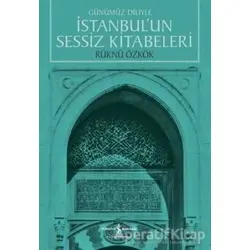 İstanbulun Sessiz Kitabeleri - Rüknü Özkök - İş Bankası Kültür Yayınları