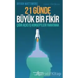 21 Günde Büyük Bir Fikir - Bryan Mattimore - İş Bankası Kültür Yayınları