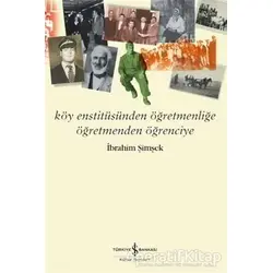 Köy Enstitüsünden Öğretmenliğe Öğretmenden Öğrenciye - İbrahim Şimşek - İş Bankası Kültür Yayınları