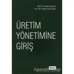 Üretim Yönetimine Giriş - Fatma Hilal Ergen - Beta Yayınevi
