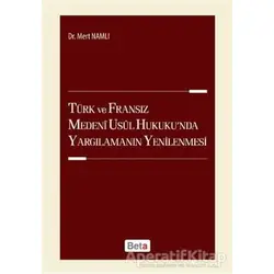 Türk ve Fransız Medeni Usul Hukukunda Yargılamanın Yenilenmesi - Mert Namlı - Beta Yayınevi