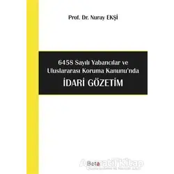 6458 Sayılı Yabancılar ve Uluslararası Koruma Kanununda İdari Gözetim - Nuray Ekşi - Beta Yayınevi