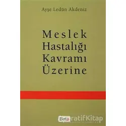 Meslek Hastalığı Kavramı Üzerine - Ayşe Ledün Akdeniz - Beta Yayınevi