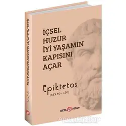 İçsel Huzur İyi Yaşamın Kapısını Açar - Epiktetos - Beta Kitap