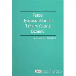 Futbol Uyuşmazlıklarının Tahkim Yoluyla Çözümü - Nurettin Emre Bilginoğlu - Beta Yayınevi