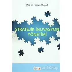 Stratejik İnovasyon Yönetimi - Hüseyin Yılmaz - Beta Yayınevi