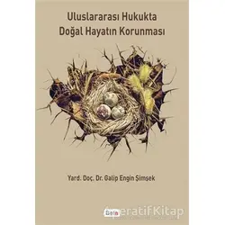 Uluslararası Hukukta Doğal Hayatın Korunması - Galip Engin Şimşek - Beta Yayınevi