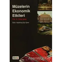 Müzelerin Ekonomik Etkileri - Orhan Şener - Beta Yayınevi