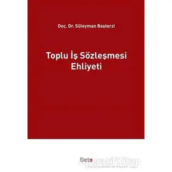 Toplu İş Sözleşmesi Ehliyeti - Süleyman Başterzi - Beta Yayınevi