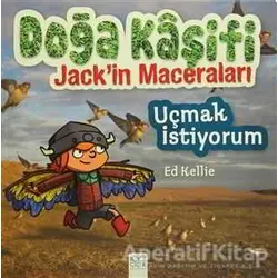 Doğa Kaşifi Jackin Maceraları : Uçmak İstiyorum - Ed Kellie - 1001 Çiçek Kitaplar