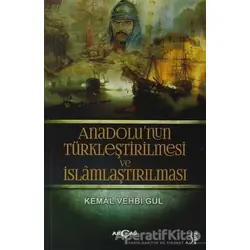 Anadolu’nun Türkleştirilmesi ve İslamlaştırılması - Kemal Vehbi Gül - Akçağ Yayınları