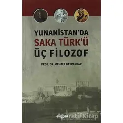 Yunanistanda Saka Türkü Üç Filozof - Mehmet Bayrakdar - Akçağ Yayınları