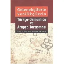 Gelenekçilerle Yenilikçilerin Türkçe- Osmanlıca ve Arapça Tartışması - Musa Aksoy - Akçağ Yayınları