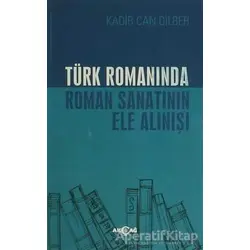 Türk Romanında Roman Sanatının Ele Alınışı - Kadir Can Dilber - Akçağ Yayınları
