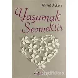 Yaşamak Sevmektir - Ahmet Ulukaya - Akçağ Yayınları