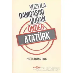 Yüzyıla Damgasını Vuran Önder Atatürk - Sadık K. Tural - Akçağ Yayınları