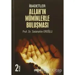 İbadetler, Allahın Müminlerle Buluşması - Selahattin Eroğlu - Akçağ Yayınları