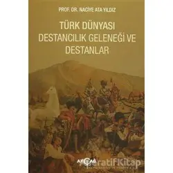 Türk Dünyası Destancılık Geleneği ve Destanlar - Naciye Ata Yıldız - Akçağ Yayınları