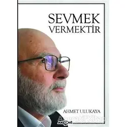 Sevmek Vermektir - Ahmet Ulukaya - Akçağ Yayınları