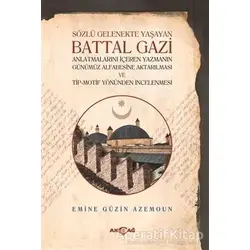Sözlü Gelenekte Yaşayan Battal Gazi - Emine Güzin Azemoun - Akçağ Yayınları