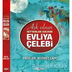 Aşk Olsun Seyyahlar Sultanı Evliya Çelebi - Nusret Çam - Akçağ Yayınları