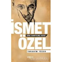 İsmet Özel - Şiire Damıtılmış Hayat - İbrahim Tüzer - Akçağ Yayınları