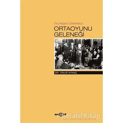 Geçmişten Günümüze Ortaoyunu Geleneği - Onur Aykaç - Akçağ Yayınları