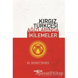 Kırgız Türkçesi Ağızlarında İkilemeler - Mehmet Özeren - Akçağ Yayınları