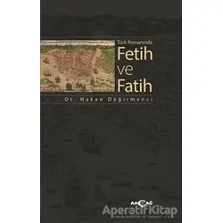 Türk Romanında Fetih ve Fatih - Hakan Değirmenci - Akçağ Yayınları