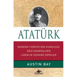 Atatürk - Modern Türkiyenin Kurucusu Dahi Generalden Liderlik Üzerine Dersler