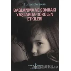 Bağlanma ve Sonraki Yaşlarda Görülen Etkileri - Turhan Yörükan - İş Bankası Kültür Yayınları