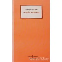 Sevgiler Kanarken - Hüseyin Yurttaş - İş Bankası Kültür Yayınları