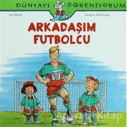 Arkadaşım Futbolcu - Dünyayı Öğreniyorum - Andreas Hoffmann - İş Bankası Kültür Yayınları