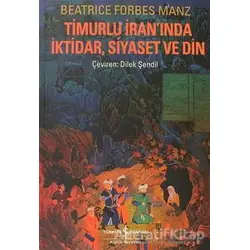 Timurlu İranında İktidar, Siyaset ve Din - Beatrice Forbes Manz - İş Bankası Kültür Yayınları