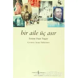 Bir Aile Üç Asır - Emine Fuat Tugay - İş Bankası Kültür Yayınları