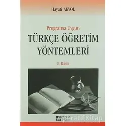 Programa Uygun Türkçe Öğretim Yöntemleri - Hayati Akyol - Pegem Akademi Yayıncılık