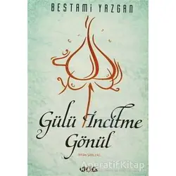 Gülü İncitme Gönül - Bestami Yazgan - Nar Yayınları
