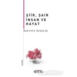 Şiir, Şair İnsan ve Hayat - Mustafa Özçelik - Nar Yayınları