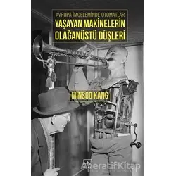 Avrupa İmgeleminde Otomatlar Yaşayan Makinelerin Olağanüstü Düşleri - Minsoo Kang - İthaki Yayınları