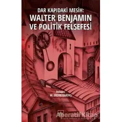 Dar Kapıdaki Mesih : Walter Benjamin ve Politik Felsefesi - M. Ertan Kardeş - İthaki Yayınları