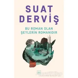 Bu Roman Olan Şeylerin Romanıdır - Suat Derviş - İthaki Yayınları