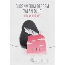 Gücenmedim Dersem Yalan Olur - Başak Buğday - İthaki Yayınları