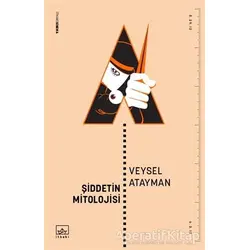 Şiddetin Mitolojisi - Veysel Atayman - İthaki Yayınları