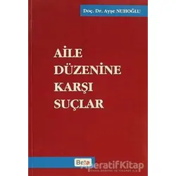 Aile Düzenine Karşı Suçlar - Ayşe Nuhoğlu - Beta Yayınevi