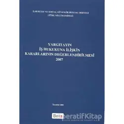 Yargıtayın İş Hukukuna İlişkin Kararlarının Değerlendirilmesi 2007 - Kolektif - Beta Yayınevi