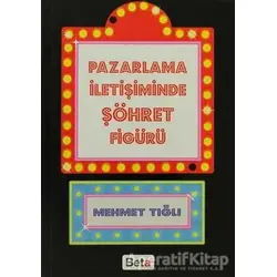 Pazarlama İletişiminde Şöhret Figürü - Mehmet Tığlı - Beta Yayınevi