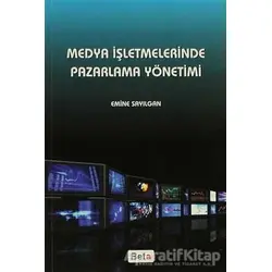 Medya İşletmelerinde Pazarlama Yönetimi - Emine Sayılgan - Beta Yayınevi