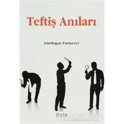 Teftiş Anıları - Gürdoğan Yurtsever - Beta Yayınevi